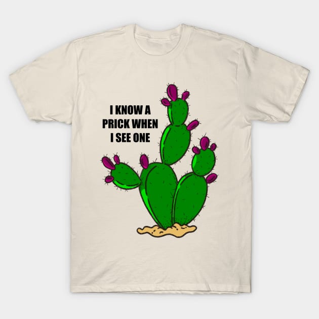 I KNOW A PRICK WHEN I SEE ONE T-Shirt by Lacklander Art Studio